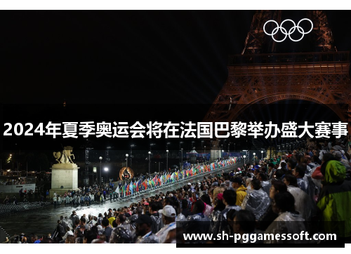 2024年夏季奥运会将在法国巴黎举办盛大赛事