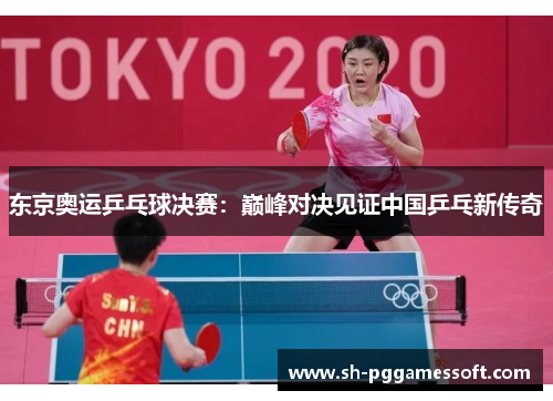 东京奥运乒乓球决赛：巅峰对决见证中国乒乓新传奇